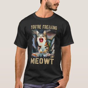 You're Freaking Meowt   Cat Meme Meow Pun Cat   T-Shirt