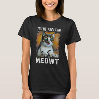 You're Freaking Meowt   Cat Meme Meow Pun Cat   T-Shirt