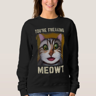 You're Freaking Meowt  Cat  Vintage Cat Meow Meme  Sweatshirt