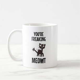 You're Freaking Meowt   Coffee Mug