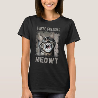 You're Freaking Meowt Funny Cat Meme Meow Pun Cat  T-Shirt