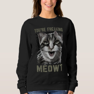 You're Freaking Meowt Funny Crazy Cat Lady Pun Cat Sweatshirt
