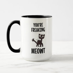 You're Freaking Meowt     Mug