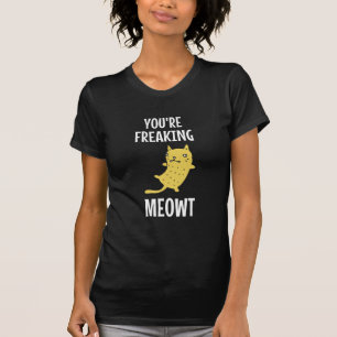 You're Freaking Meowt T-Shirt