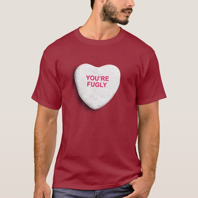 YOU'RE FUGLY CANDY HEART T-Shirt (Front)
