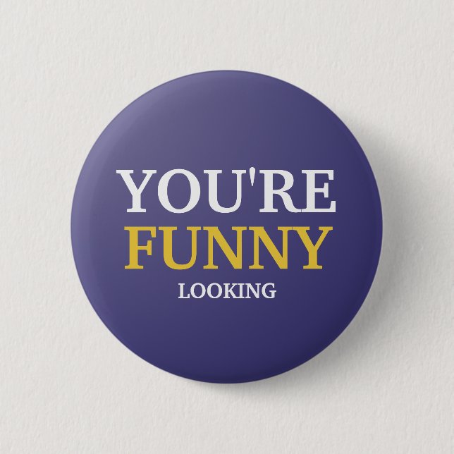 You're Funny Looking 6 Cm Round Badge (Front)