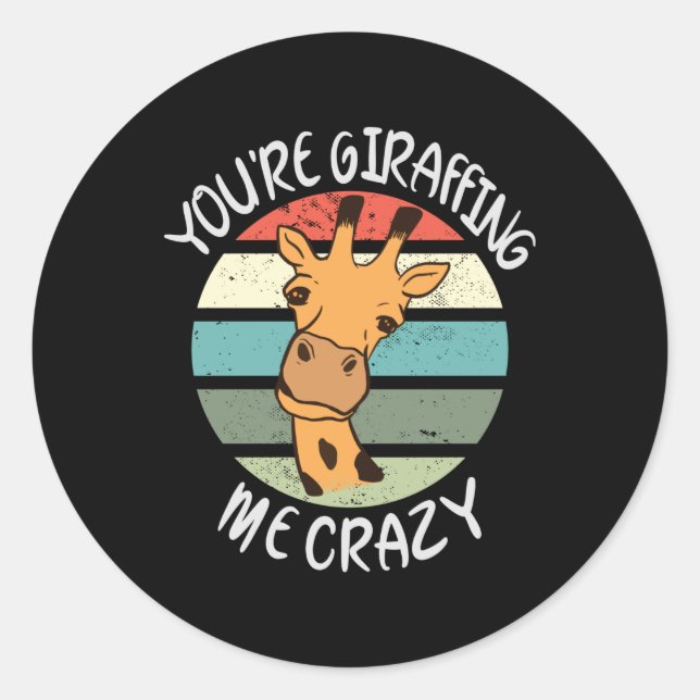 You're giraffing me crazy classic round sticker (Front)