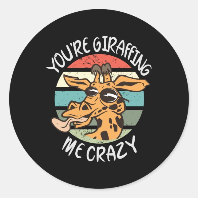 You're giraffing me crazy classic round sticker (Front)