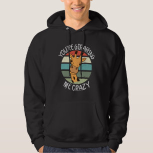 You're giraffing me crazy hoodie