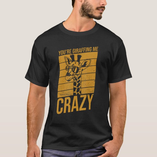 You're Giraffing Me Crazy  Pun For A Giraffe Fan T-Shirt (Front)
