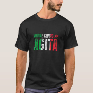 Youre Giving Me Agita Italian Slang Saying Humour T-Shirt