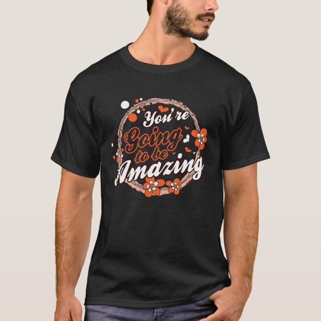 You're Going To Be Amazing Motivational Inspiratio T-Shirt (Front)