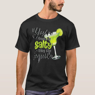 You're Gonna Feel Salty Bring The Tequila Lime Cin T-Shirt