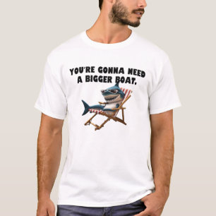You're gonna need a bigger boat. T-Shirt