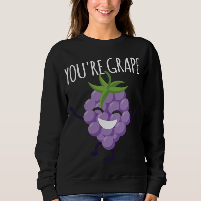 You're Grape! Delicious Fruit Grapes Raisin Sweatshirt (Front)