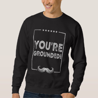 Youre Grounded Dad Conservative Daddy Protective S Sweatshirt