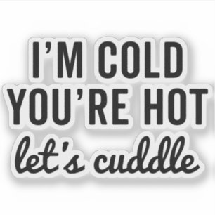 You're Hot, Let's Cuddle Funny Quote
