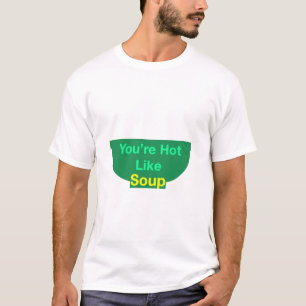 You're Hot Like Soup T-Shirt