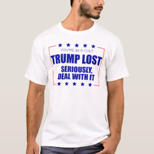 You're In A Cult Trump Lost Seriously Deal With It T-Shirt