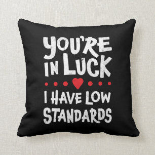 You're In Luck I Have Low Standards - Funny Cushion