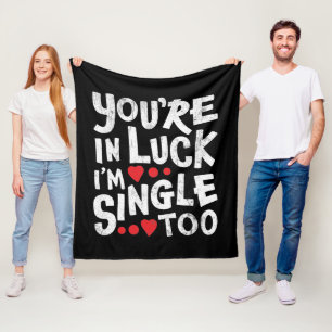You're In Luck I'm Single Too   Dating Humour Fleece Blanket