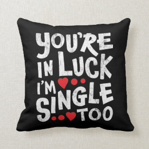 You're In Luck I'm Single Too Funny Pick Up Line Cushion