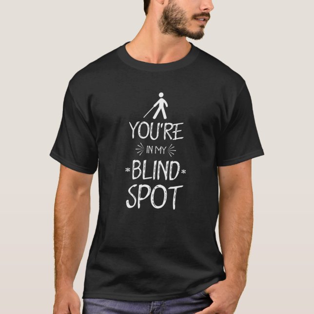 Youre In My Blind Spot Blindness No Vision Blind P T-Shirt (Front)