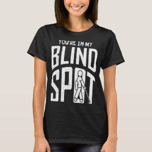 You're In My Blind Spot Blindness T-Shirt