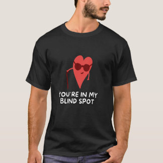 You're In My Blind Spot T-Shirt