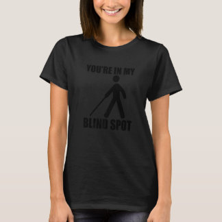 You're In My Blind Spot    T-Shirt