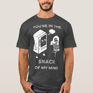 You're In The Snack Of My Mind - Funny Snack Lover T-Shirt
