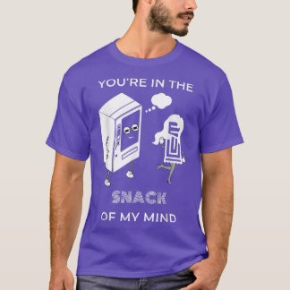 Youre in the SNACK of my mind  Funny Snack Lovers  T-Shirt