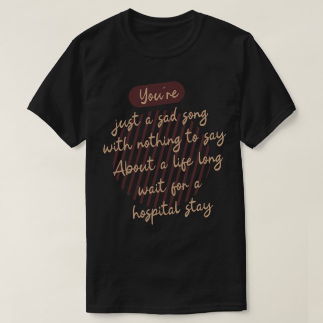 Youre just a sad song with nothing to say About a  T-Shirt (Design Front)