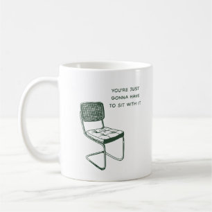 YOU'RE JUST GONNA HAVE TO SIT WITH IT  COFFEE MUG