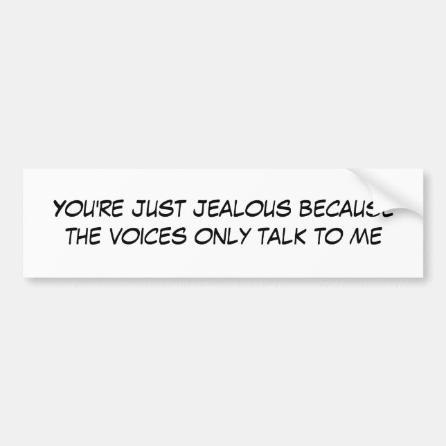 You're just jealous because the voices only tal... bumper sticker (Front)