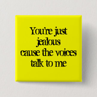 You're just jealouscause the voices talk to me 15 cm square badge