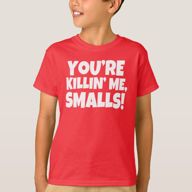 You're Killin' Me Smalls Funny Boys shirt (Front)