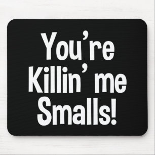 You're Killin' Me Smalls funny Mouse Pad