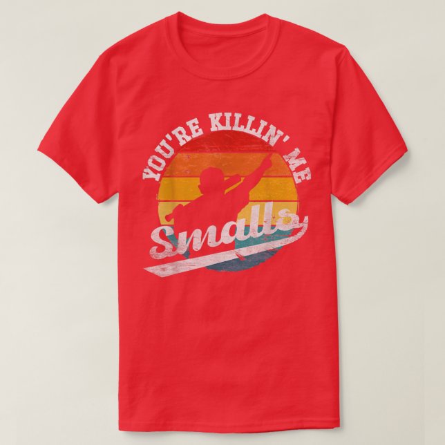 Youre Killin Me Smalls Funny  T-Shirt (Design Front)