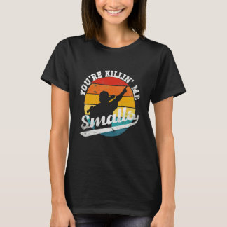 You're Killin Me Smalls T-Shirt