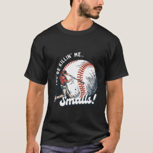 You're killin' me Smalls T-Shirt