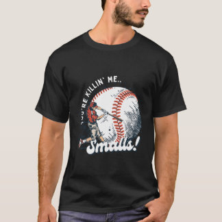 You're killin' me Smalls  T-Shirt