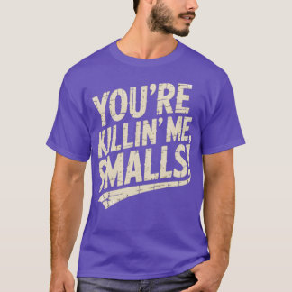 You're Killin' Me, Smalls T-Shirt