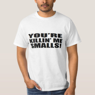 You're killin me smalls T-Shirt