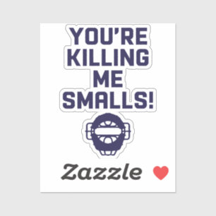 You're Killing Me Smalls!