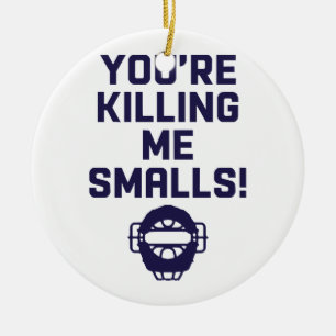 You're Killing Me Smalls!  Ceramic Ornament