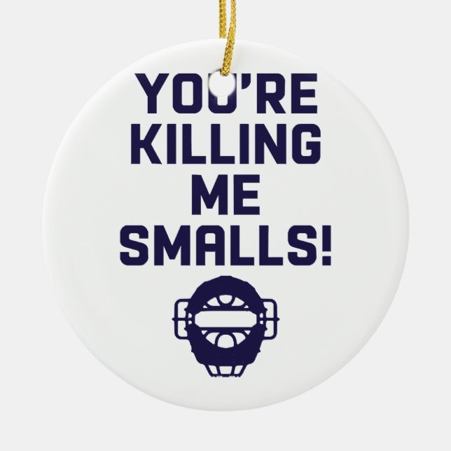 You're Killing Me Smalls!  Ceramic Ornament (Front)