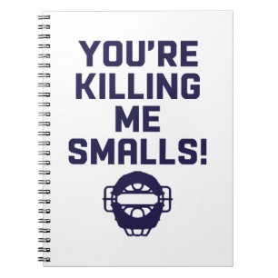 You're Killing Me Smalls!  Notebook