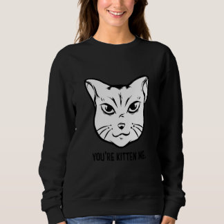 You're Kitten Me Cat   Cat Owner Cat Trainer Anima Sweatshirt