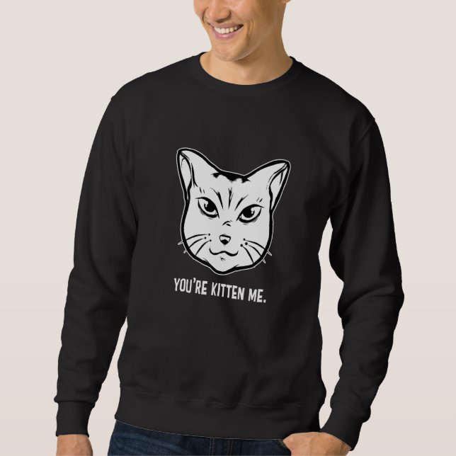 You're Kitten Me Cat  Cat Owner Cat Trainer Animal Sweatshirt (Front)
